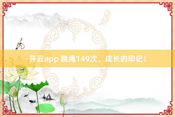 开云app 跳绳149次，成长的印记！
